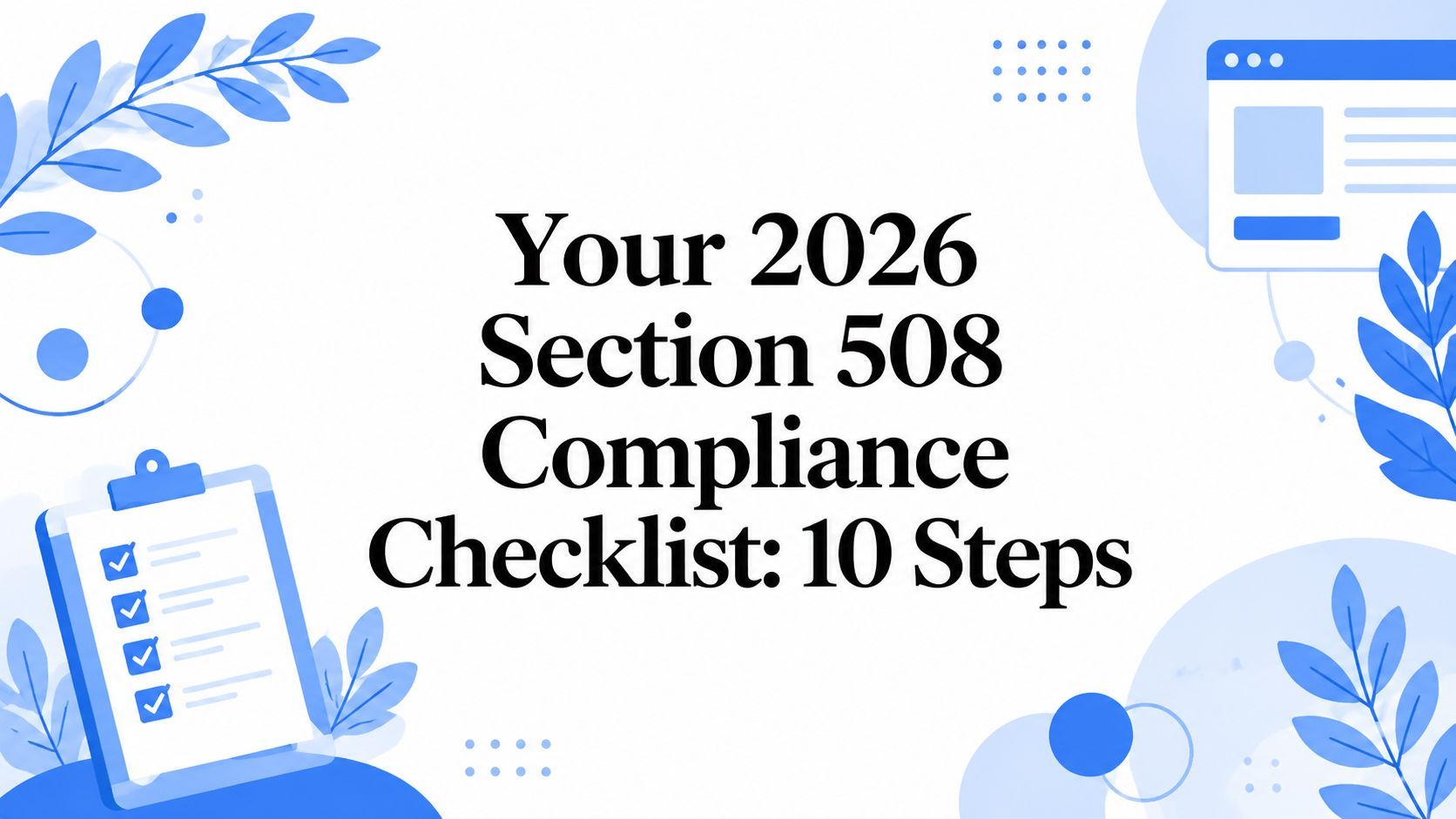 Your 2026 Section 508 Compliance Checklist: 10 Steps